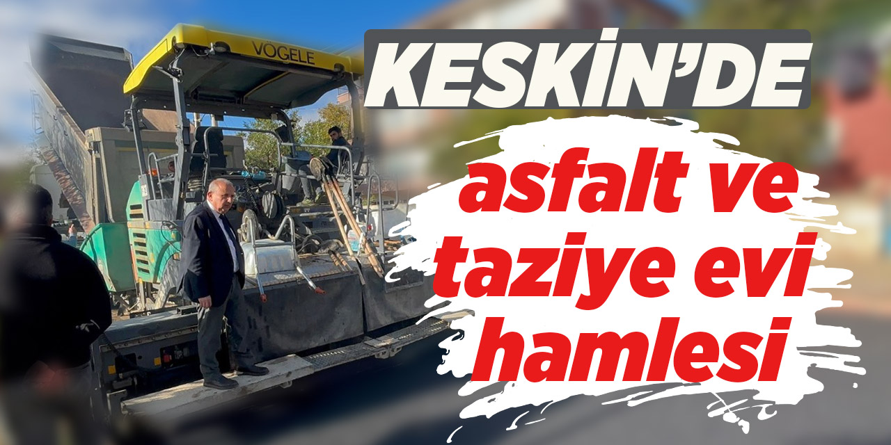 Keskin'de asfalt ve taziye evi hamlesi