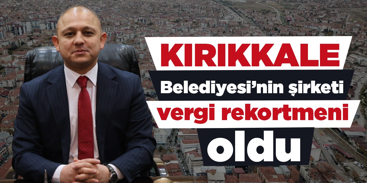 Kırıkkale Belediyesi’nin şirketi vergi rekortmeni oldu