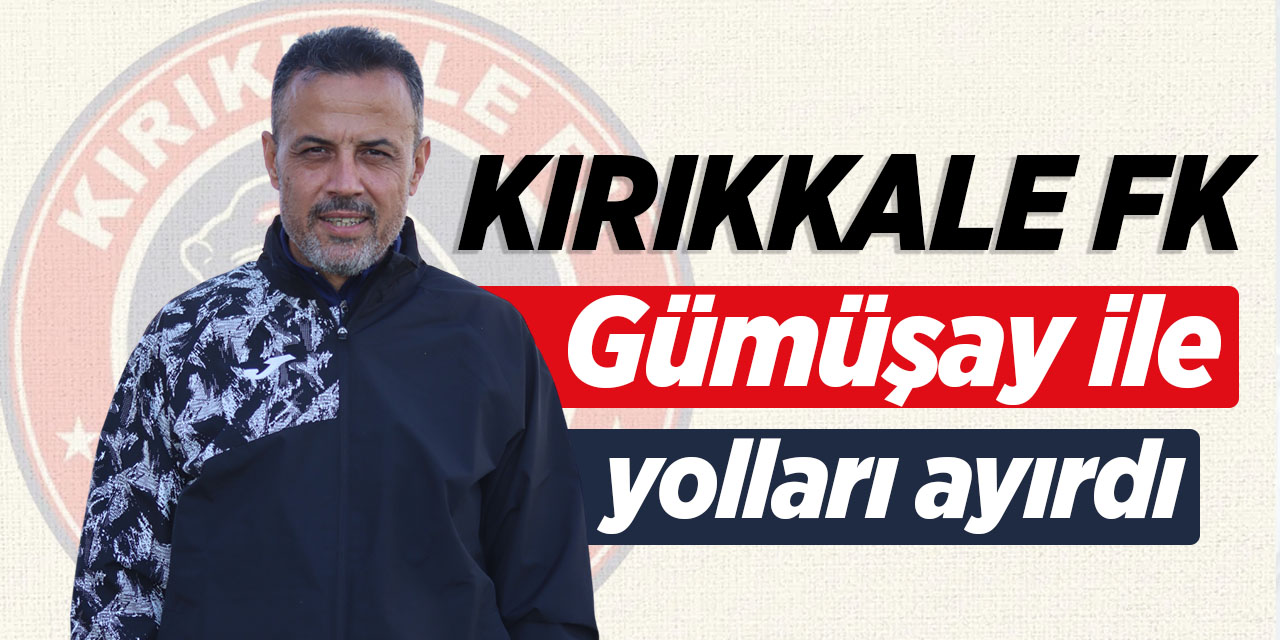 Kırıkkale FK, Gümüşay ile yolları ayırdı