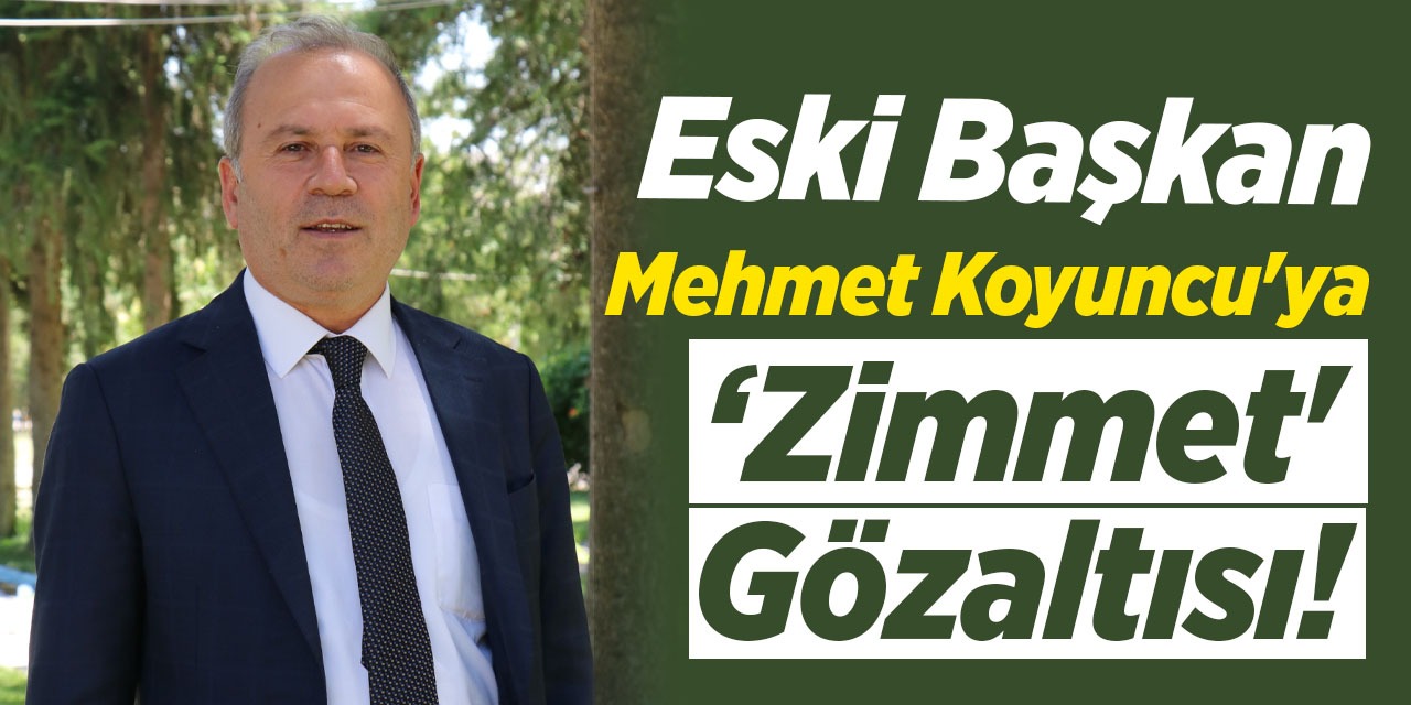 Mehmet Koyuncu, zimmet soruşturmasından gözaltında!