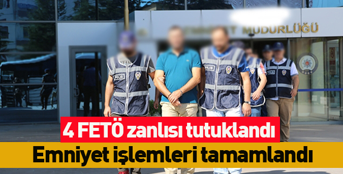 4 FETÖ zanlısı tutuklandı