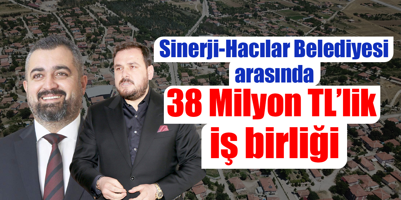 Sinerji-Hacılar Belediyesi arasında 38 Milyon TL’lik iş birliği