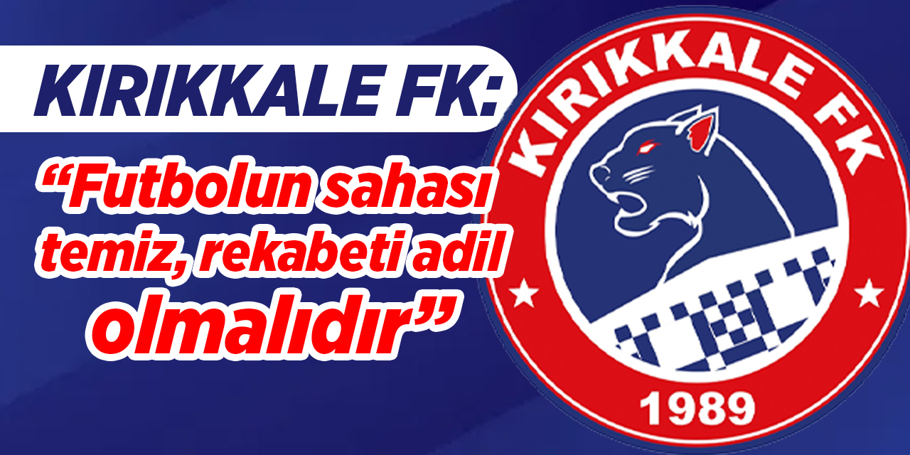 Kırıkkale FK: “Futbolun sahası temiz, rekabeti adil olmalıdır