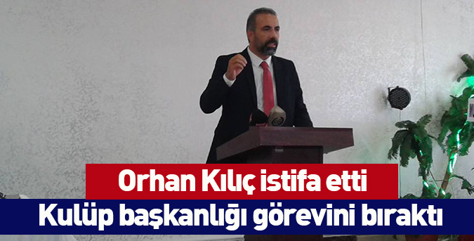 Kılıç, kulüp başkanlığından istifa etti