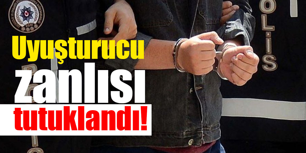 Uyuşturucu zanlısı tutuklandı!