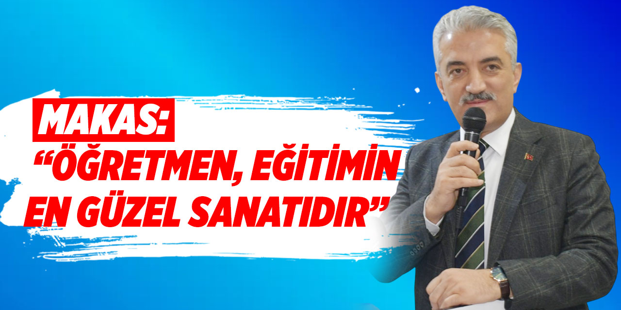 Makas: “Öğretmen, eğitimin en güzel sanatıdır”