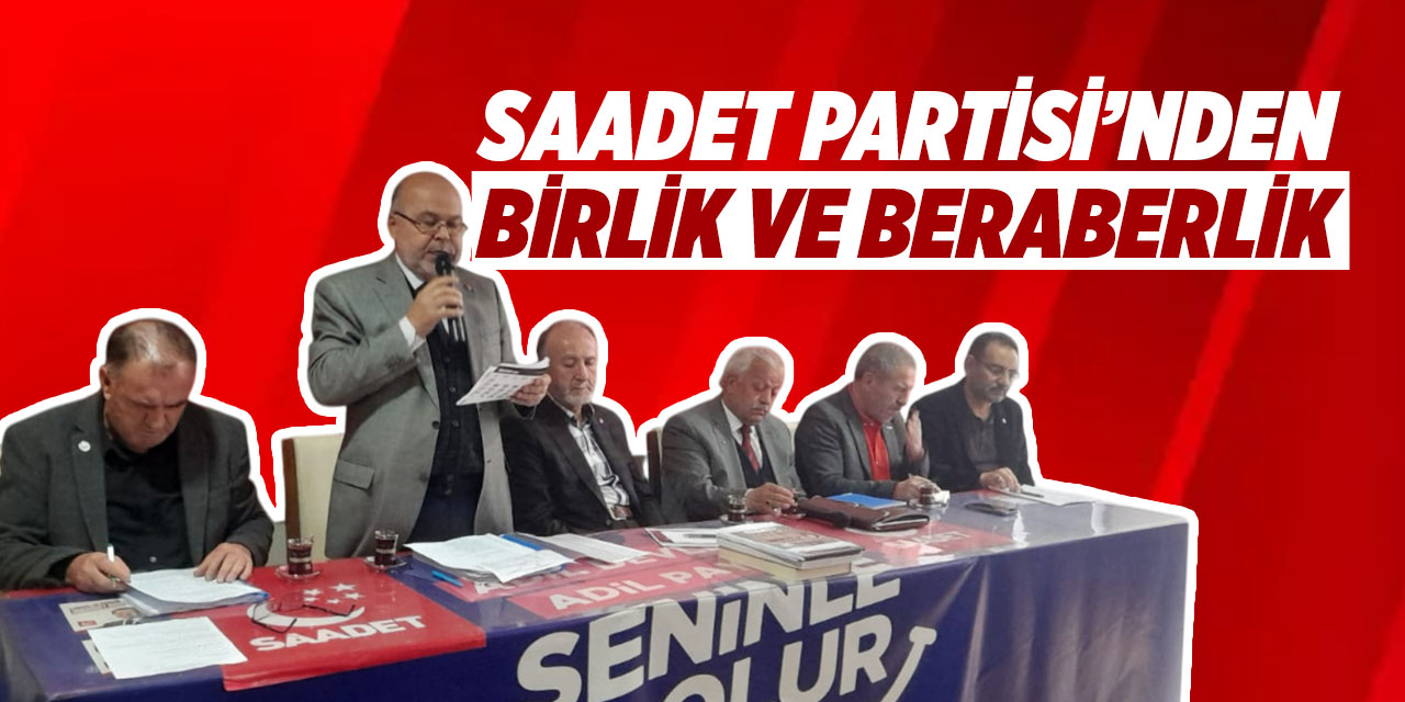 Saadet Partisi’nden birlik ve beraberlik mesajı