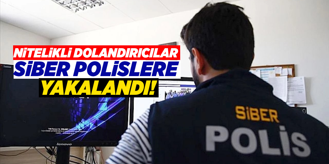 Nitelikli dolandırıcılar SİBER polislere yakalandı