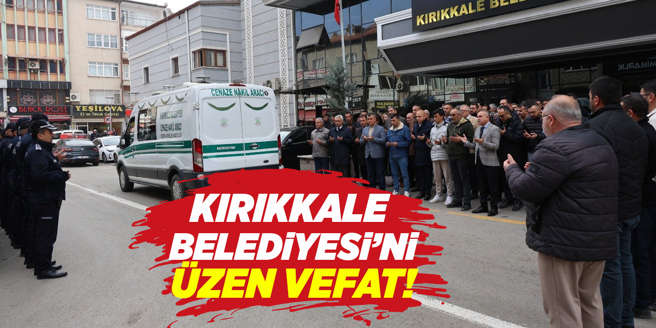 Kırıkkale Belediyesi’ni üzen vefat!
