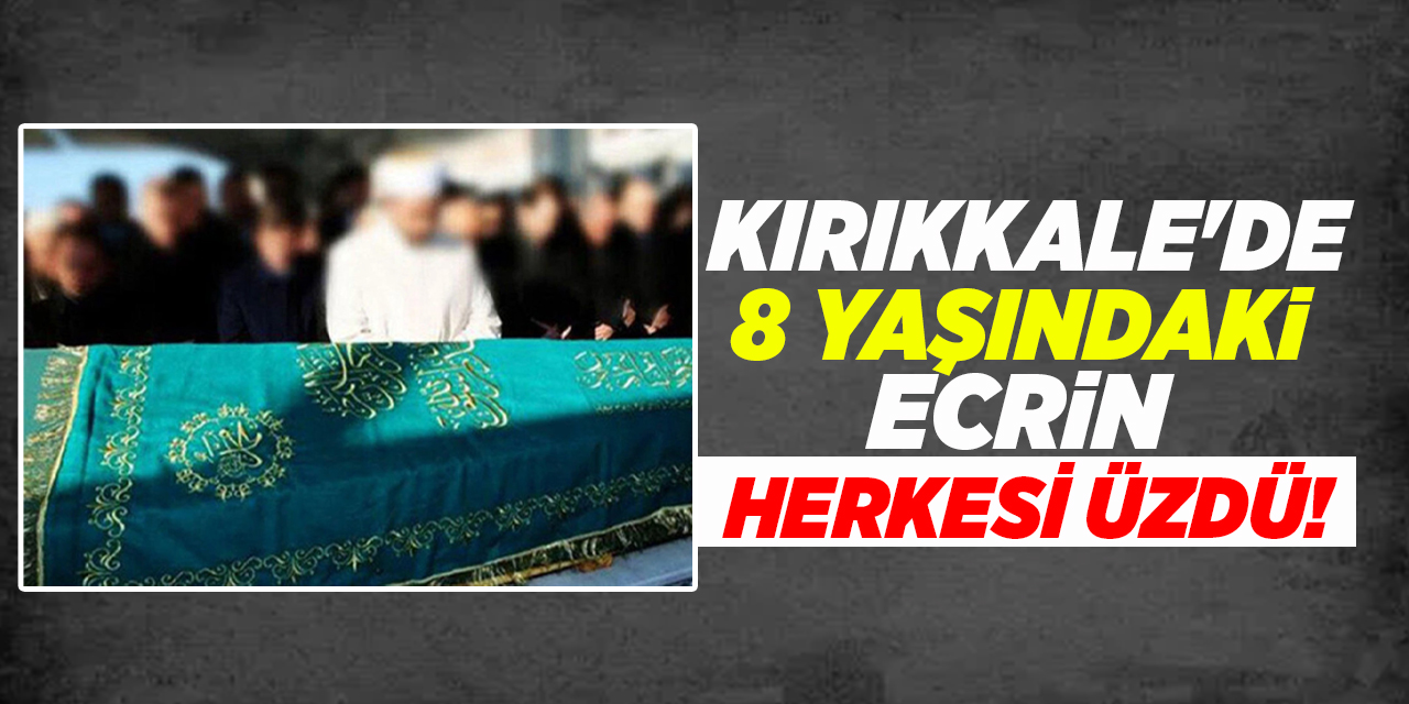 Kırıkkale'de 8 yaşındaki Ecrin herkesi üzdü!