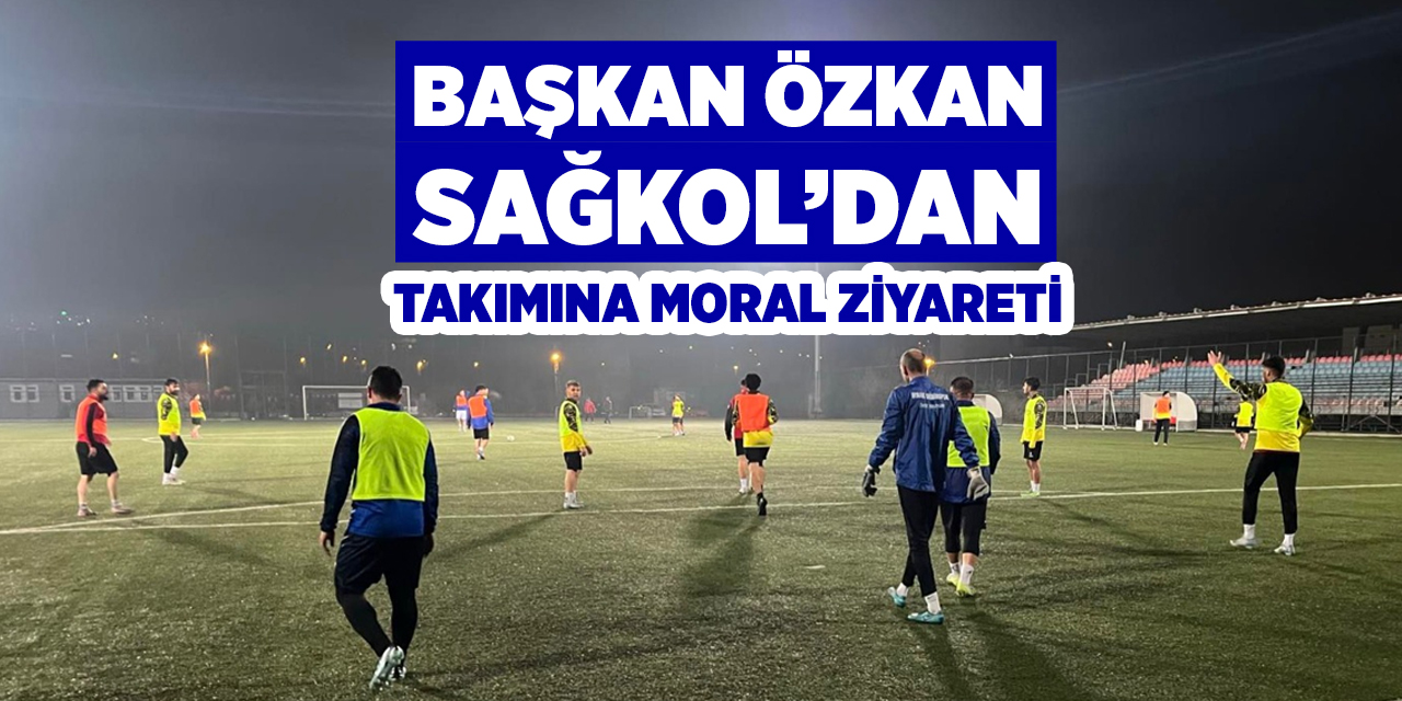 Başkan Özkan Sağkol’dan takımına moral ziyareti