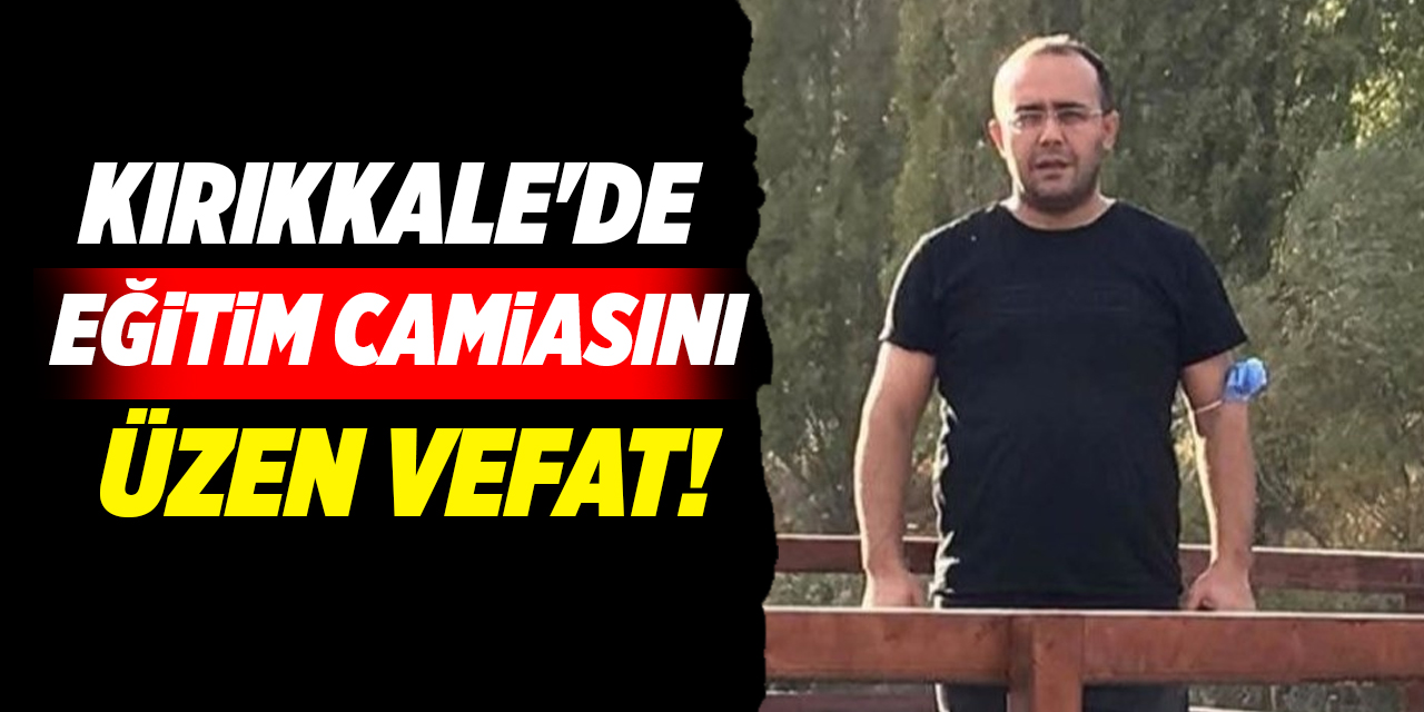 Kırıkkale'de eğitim camiasını üzen vefat!