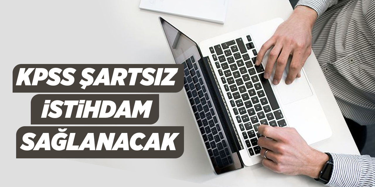 KPSS şartsız istihdam sağlanacak