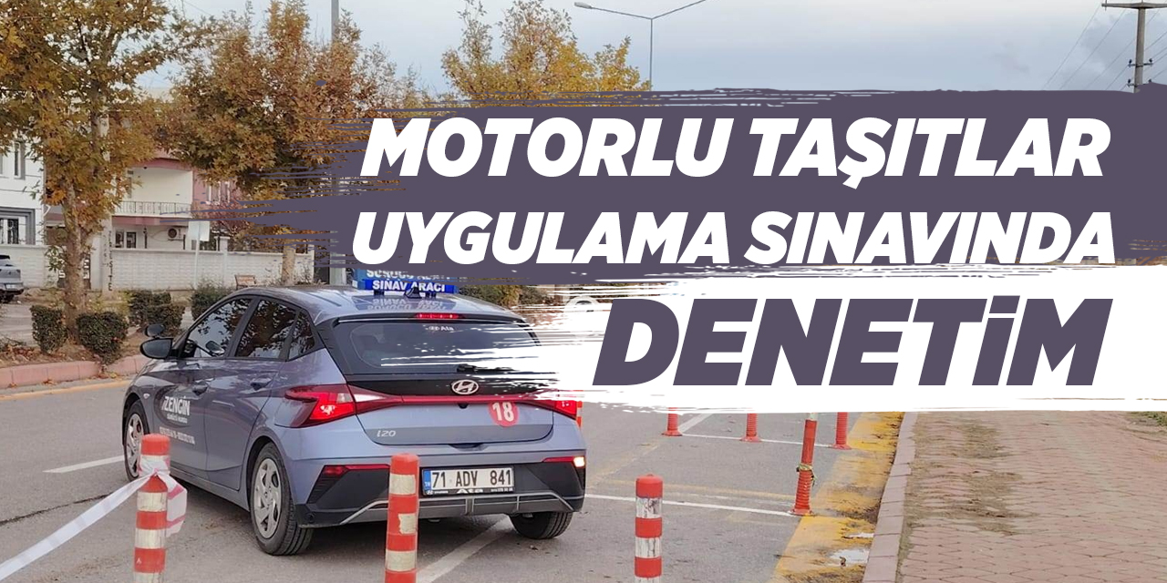 Motorlu taşıtlar uygulama sınavında denetim