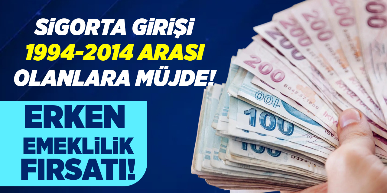Sigorta girişi 1994-2014 arası olanlara müjde! Erken emeklilik fırsatı!