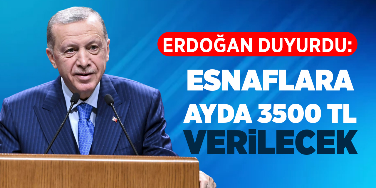 Erdoğan duyurdu: Esnaflara ayda 3500 TL verilecek