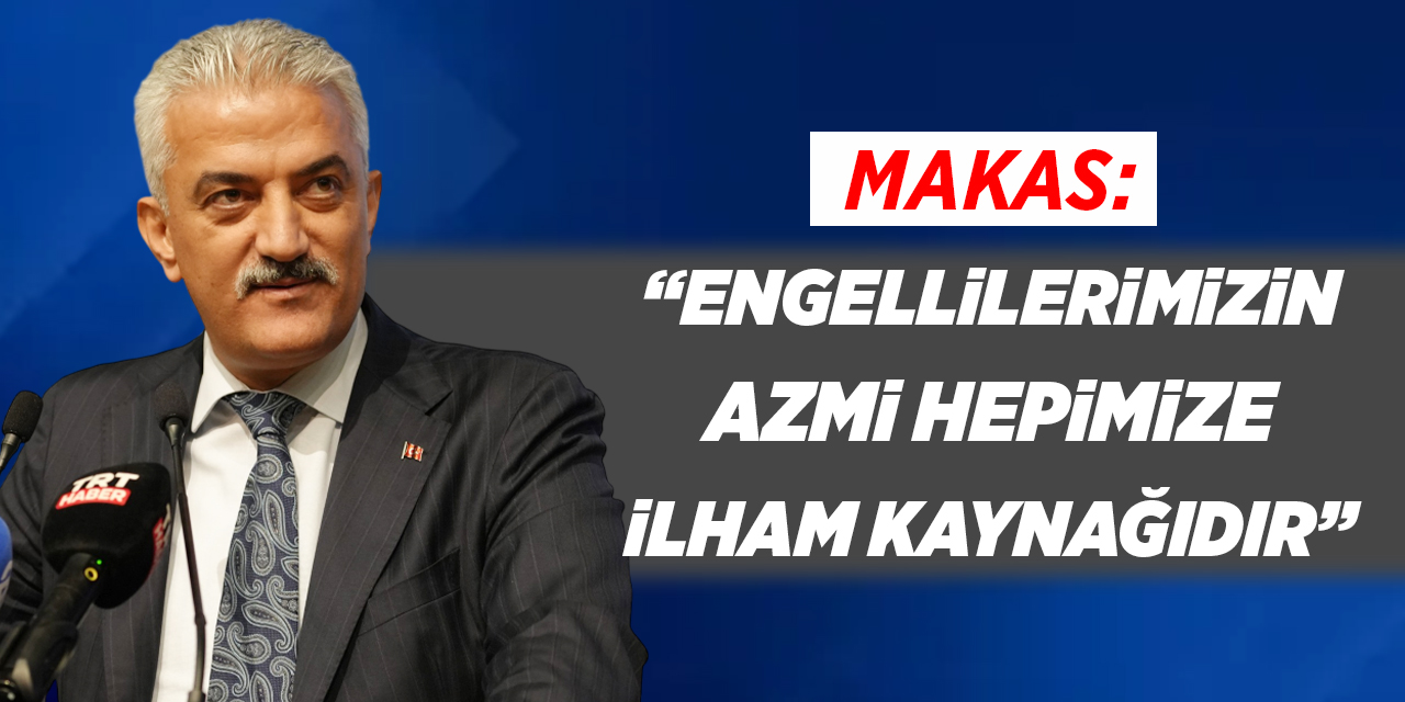 Makas: “Engellilerimizin azmi hepimize ilham kaynağıdır”