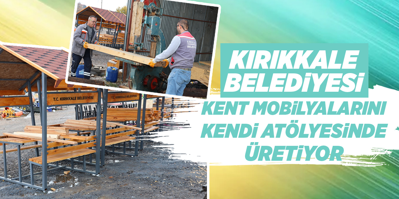 Kırıkkale Belediyesi kent mobilyalarını kendi atölyesinde üretiyor