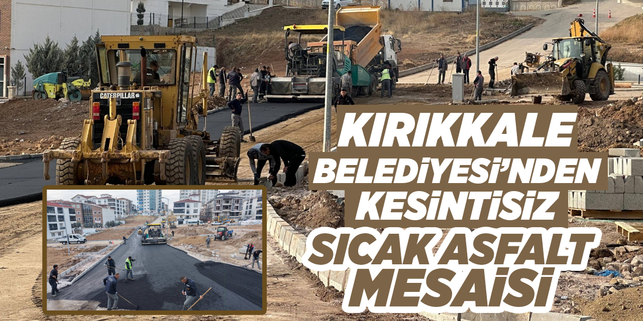 Kırıkkale Belediyesi’nden kesintisiz sıcak asfalt mesaisi