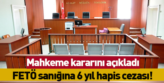 FETÖ sanığına 6 yıl hapis cezası