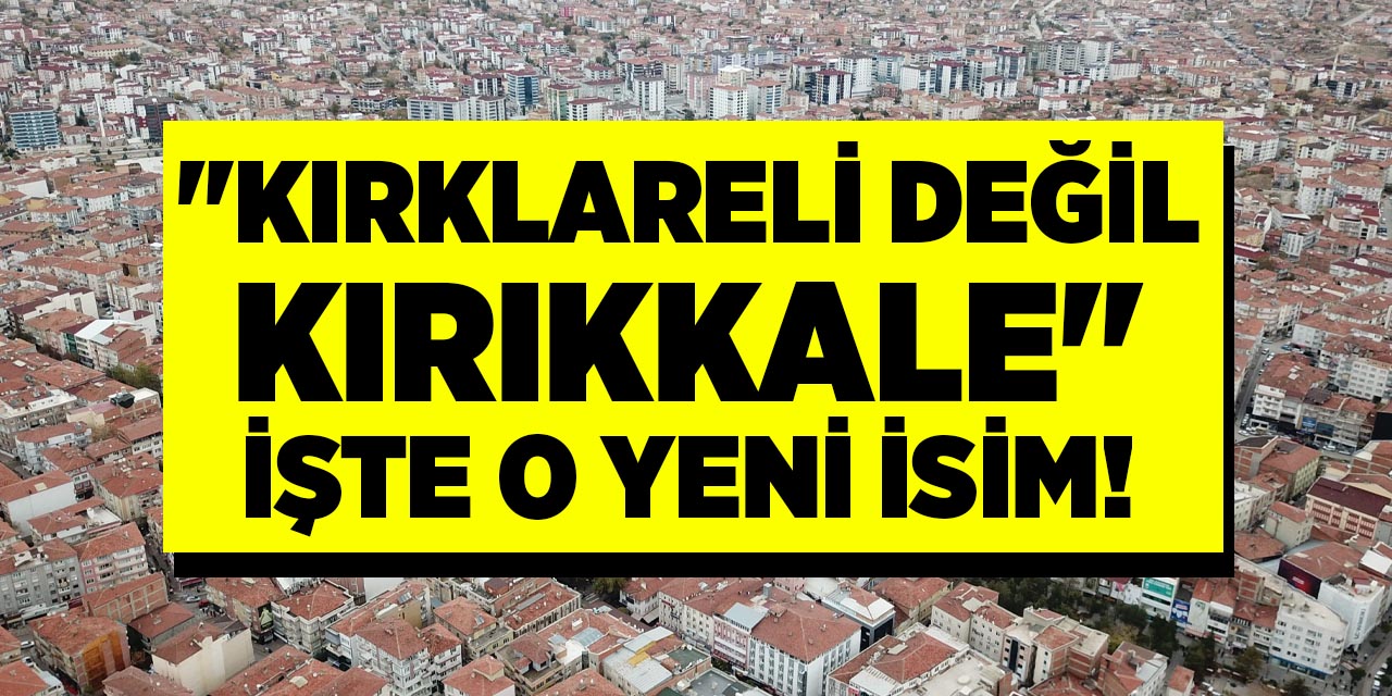 Kırıkkale’nin adı için önerilen işte o isim!