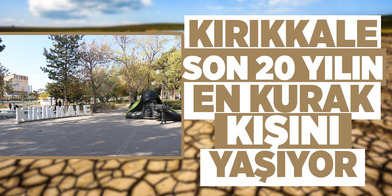 Kırıkkale son 20 yılın en kurak kışını yaşıyor