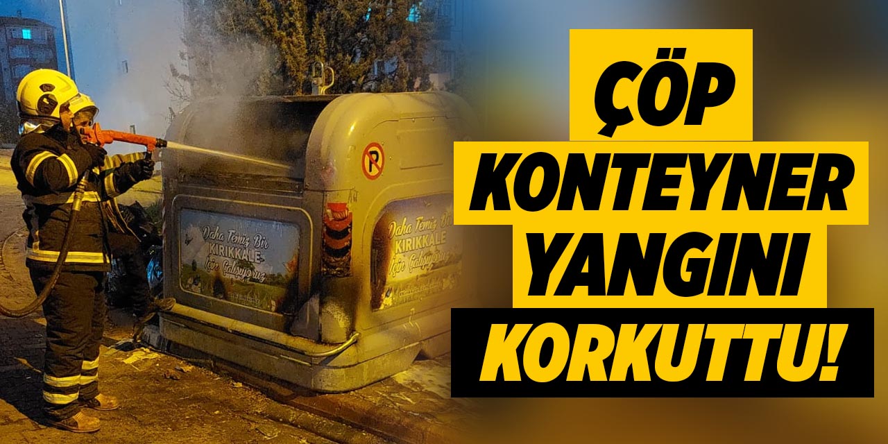 Çöp konteyner yangını korkuttu!