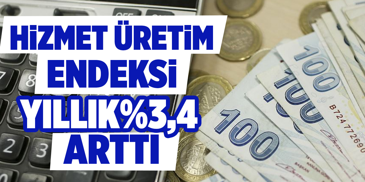 Hizmet üretim endeksi yıllık %3,4 arttı