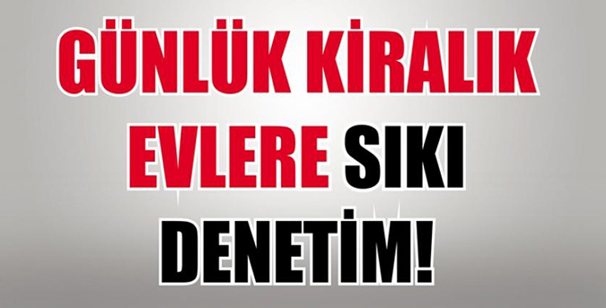 Günübirlik evlere sıkı denetim