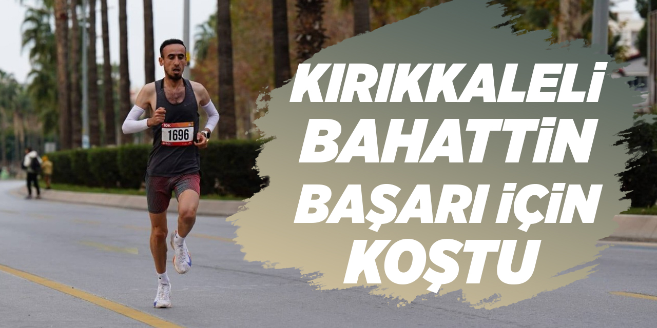 Kırıkkaleli Bahattin, başarı için koştu