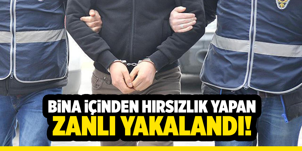 Bina içinden hırsızlık yapan zanlı yakalandı!