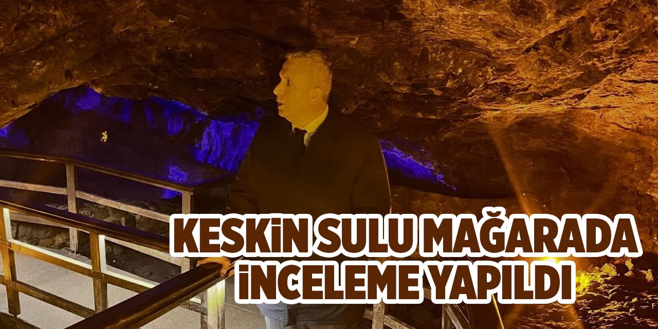 Keskin Sulu Mağarada inceleme yapıldı