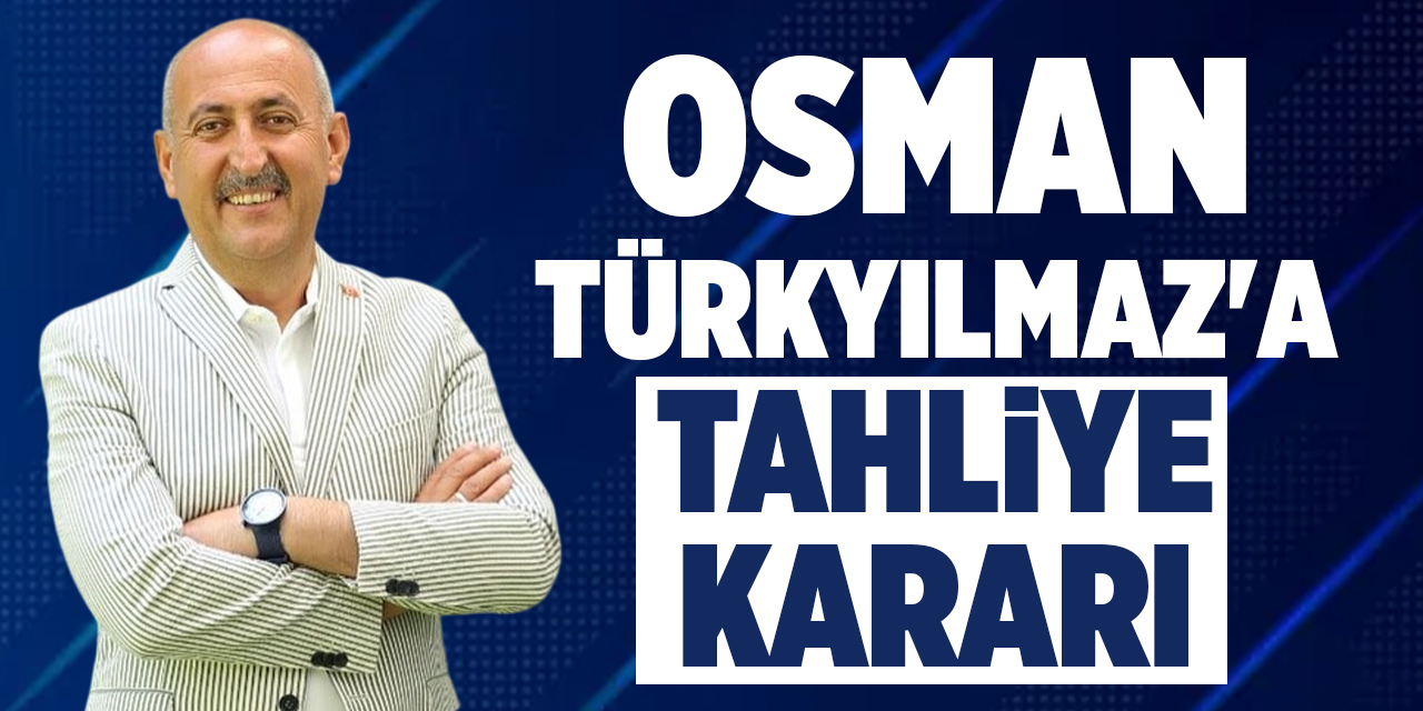 Osman Türkyılmaz’a tahliye kararı