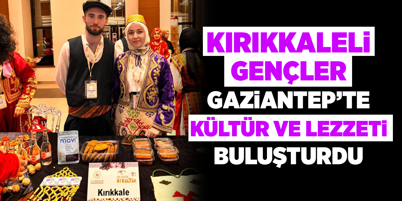Kırıkkaleli Gençler Gaziantep’te Kültür ve Lezzeti Buluşturdu