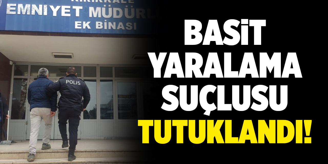 Basit yaralama suçlusu tutuklandı!
