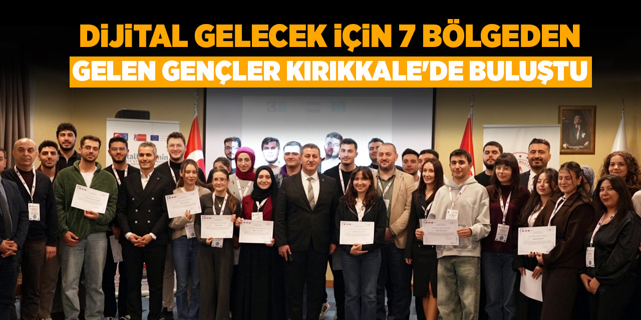 Dijital gelecek için 7 bölgeden gelen gençler Kırıkkale'de buluştu