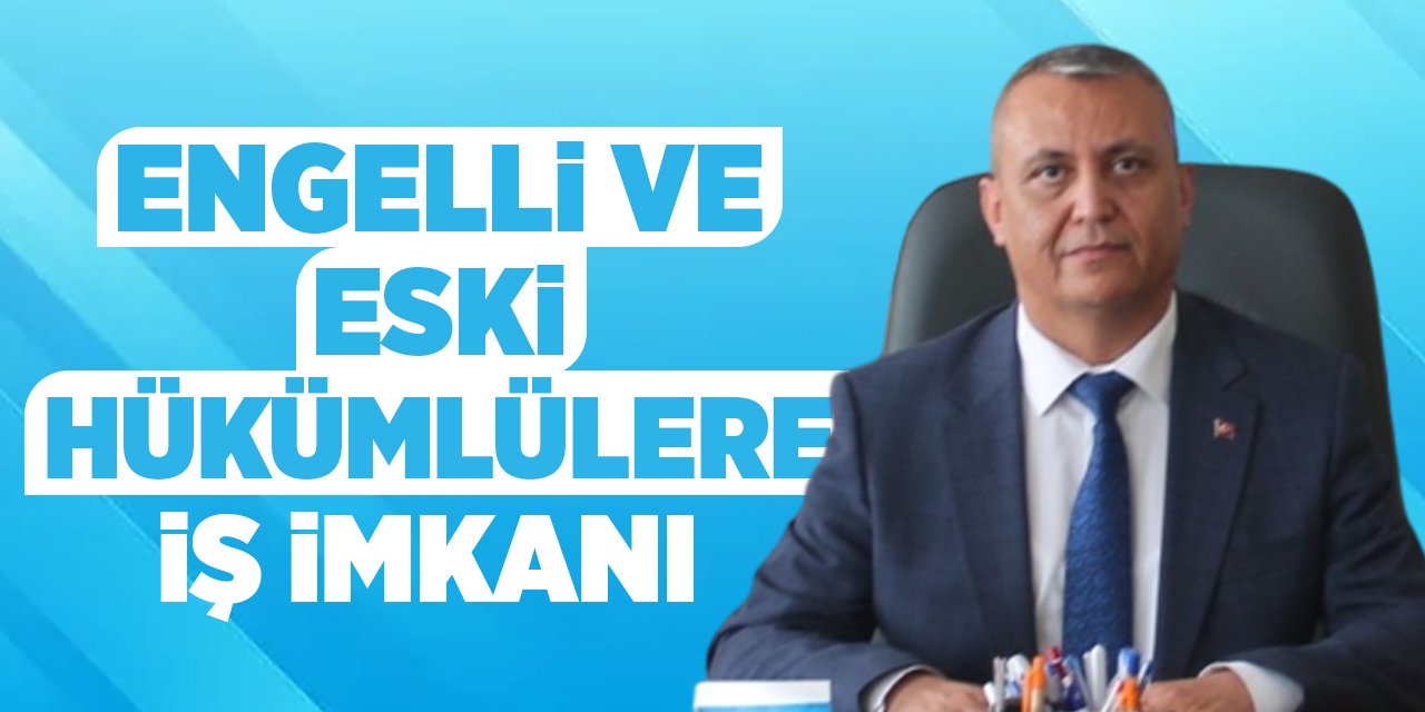 Engelli ve eski hükümlülere iş imkanı