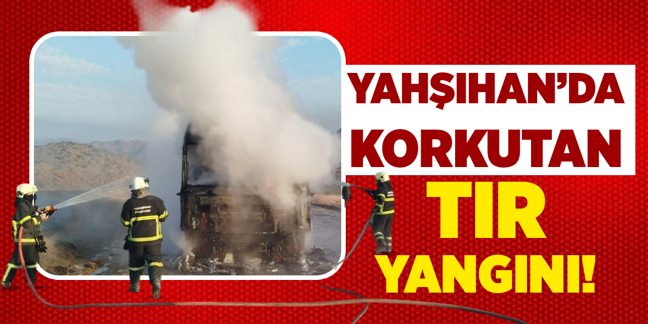 Yahşihan’da korkutan Tır yangını!