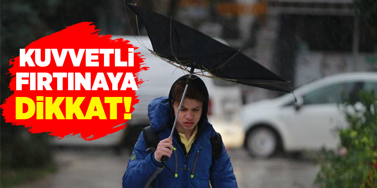 Kuvvetli fırtınaya dikkat!