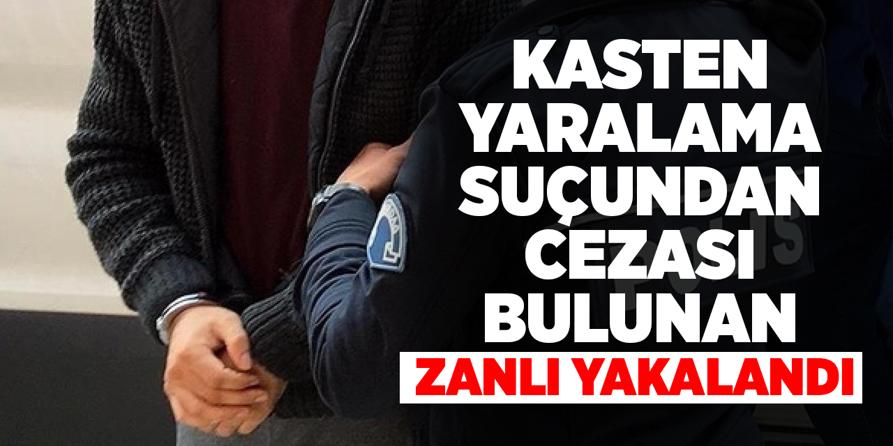 Kasten yaralama suçundan cezası bulunan zanlı yakalandı
