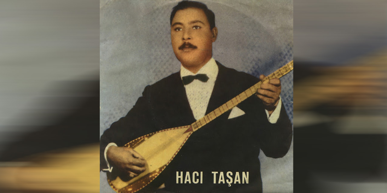 Türkülerin yanık bülbülü Hacı Taşan