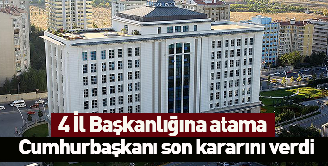 AK Parti'de 4 il başkanlığına atama
