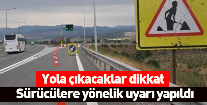 Yola çıkacaklar dikkat!