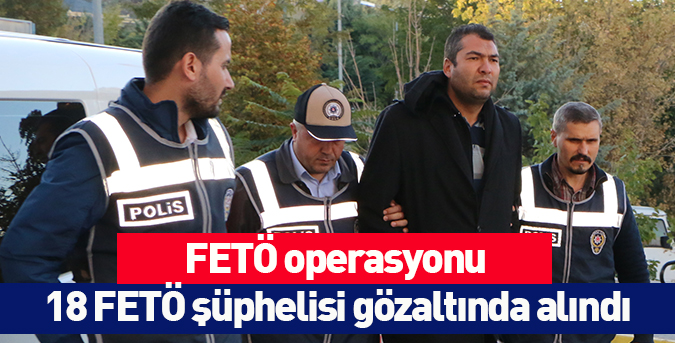 18 FETÖ şüphelisi gözaltında
