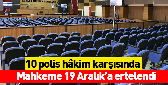 10 polis hâkim karşısında