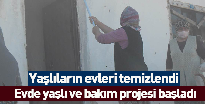 Yaşlıların evleri temizlendi
