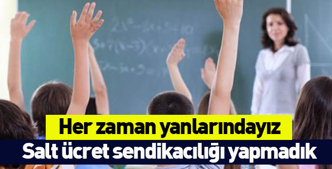 Salt ücret sendikacılığı yapmadık!
