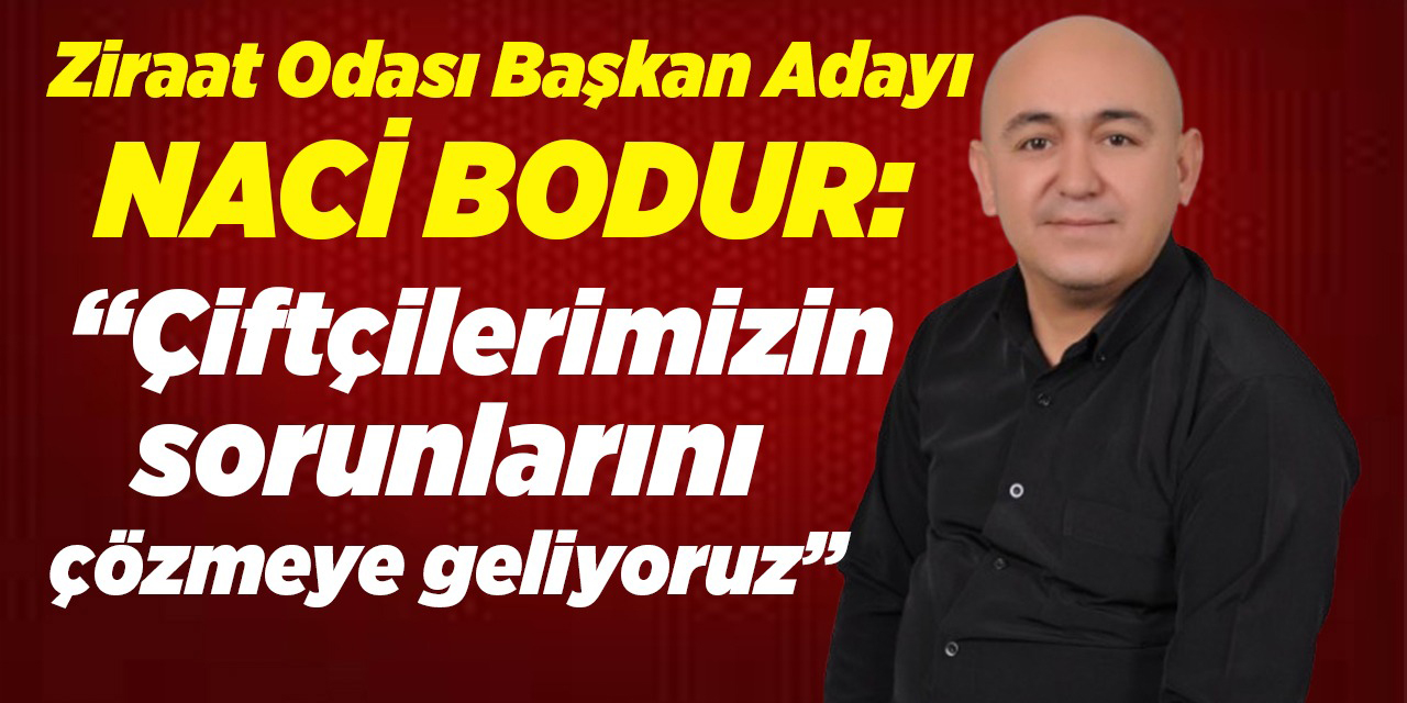 Naci Bodur: “Ziraat Odası’nı çiftçilerimizle yöneteceğiz”