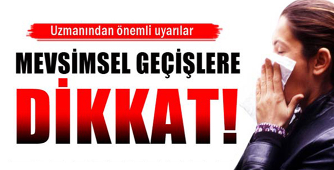 Mevsim geçişlerine dikkat!