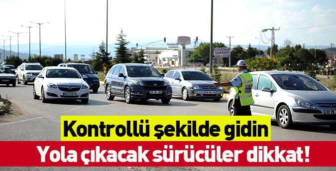 Yola çıkacak sürücüler dikkat!